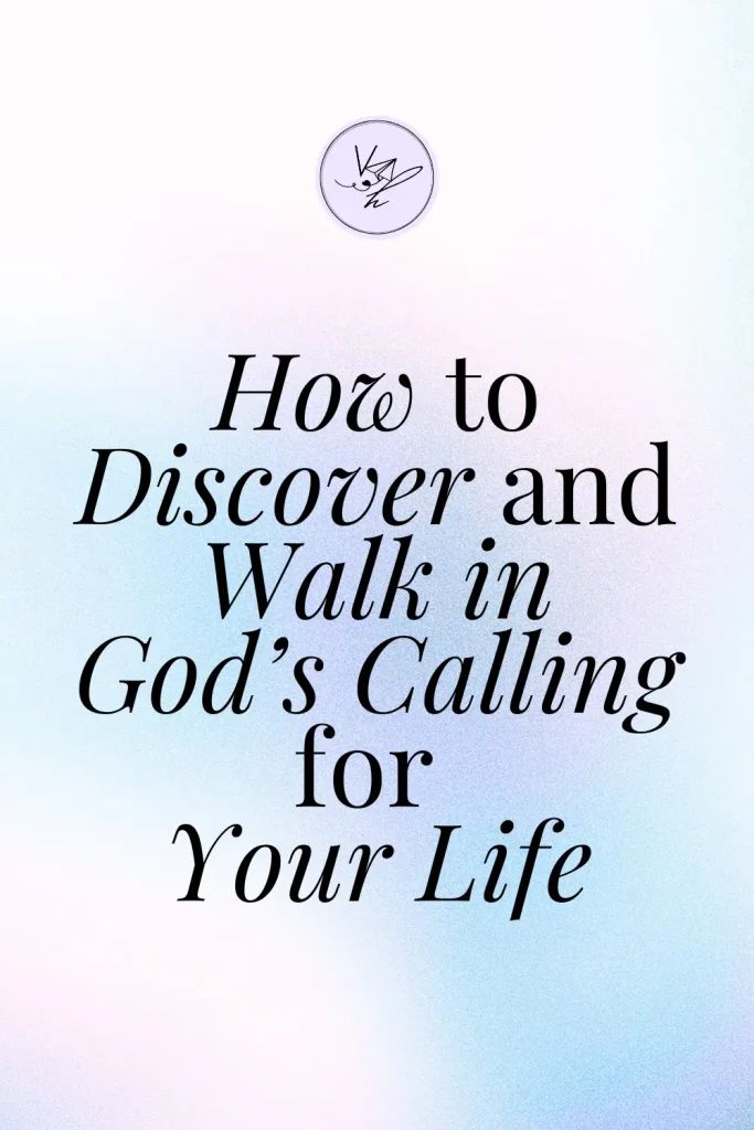 How to Discover and Walk in God’s Calling for Your Life Pinterest