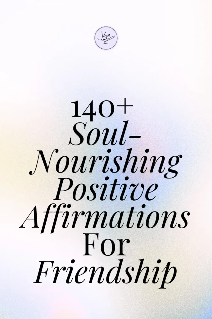 140+ Soul-Nourishing Positive Affirmations For Friendship